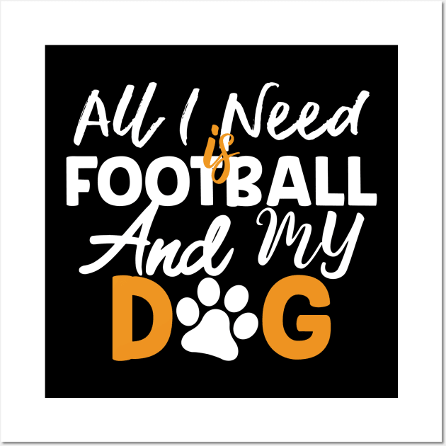 All I Need Is Football And My Dog Gift Football Dog Lovers Gift Wall Art by mommyshirts